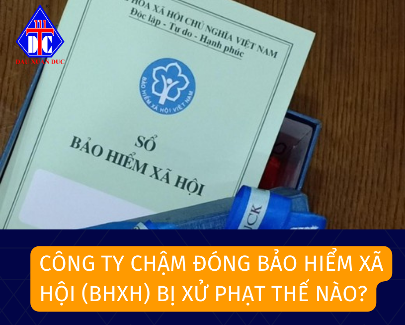 Doanh nghiệp chậm đóng BHXH sẽ bị xử lý thế nào?